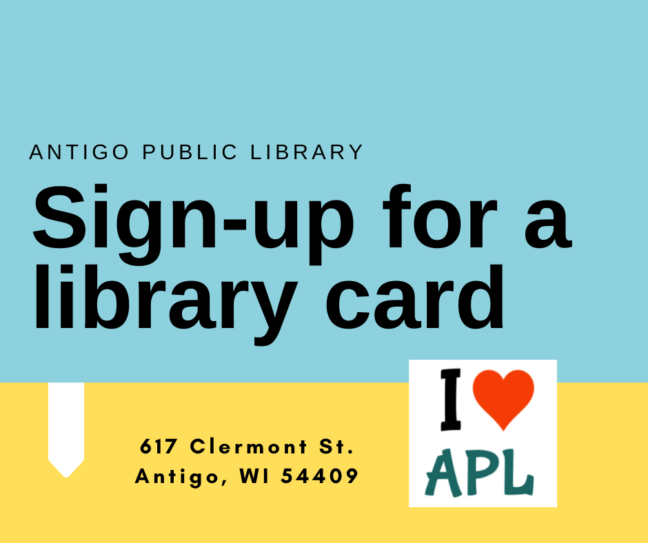 Sign-up for a library card at the Antigo Public Library. 617 Clermont Street, Antigo, WI 54409