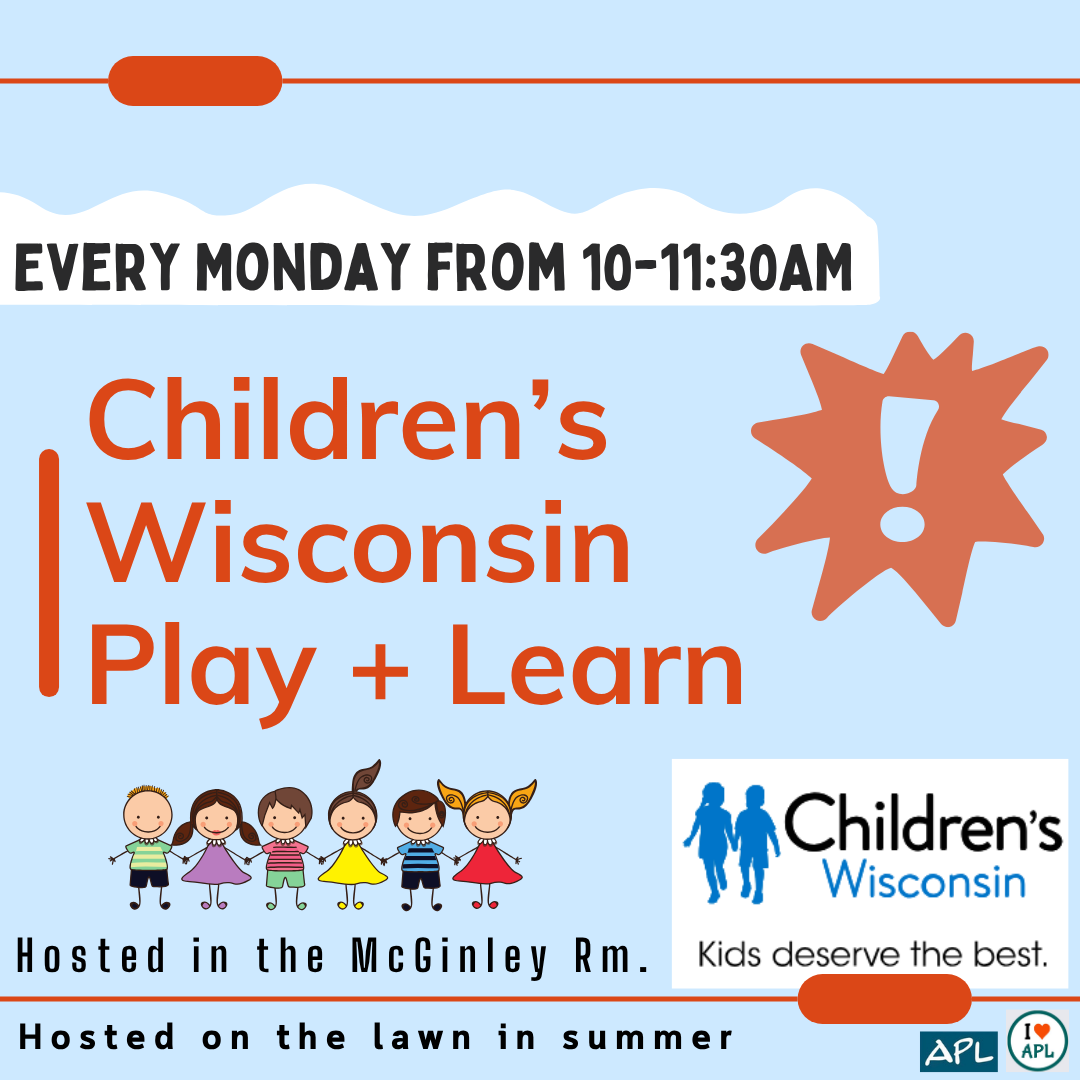 Children's Wisconsin Play and Learn every Monday from 10-11:30AM. Hosted in the McGinley room and on the lawn outside is summer weather permitting.