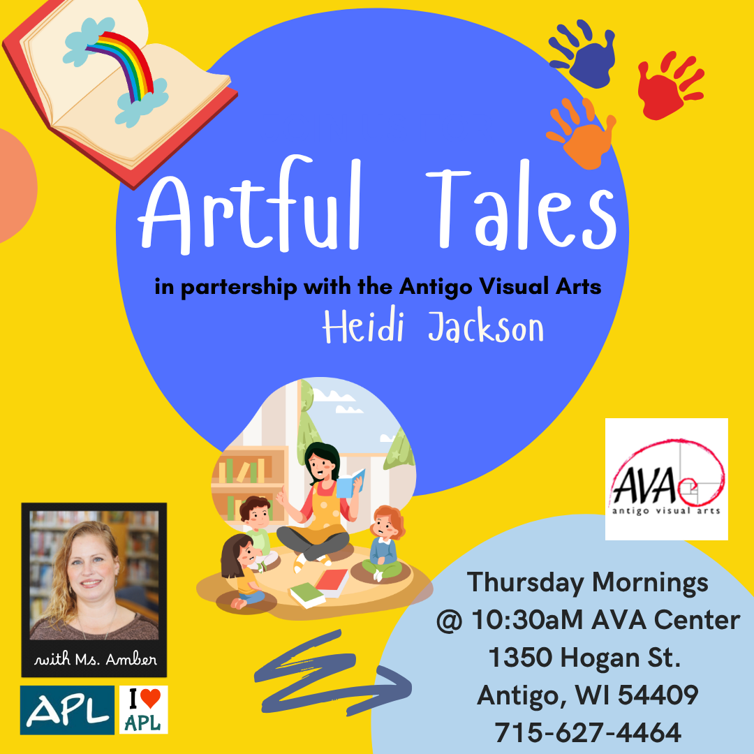 Artful Tales at the AVA center with Ms. Amber and Heidi Jackson. Thursday mornings from 10:30AM - 11:30AM. The AVA center is at 1350 Hogan St. Antigo. Wisconsin. 54409. Phone number 715-627-4464.