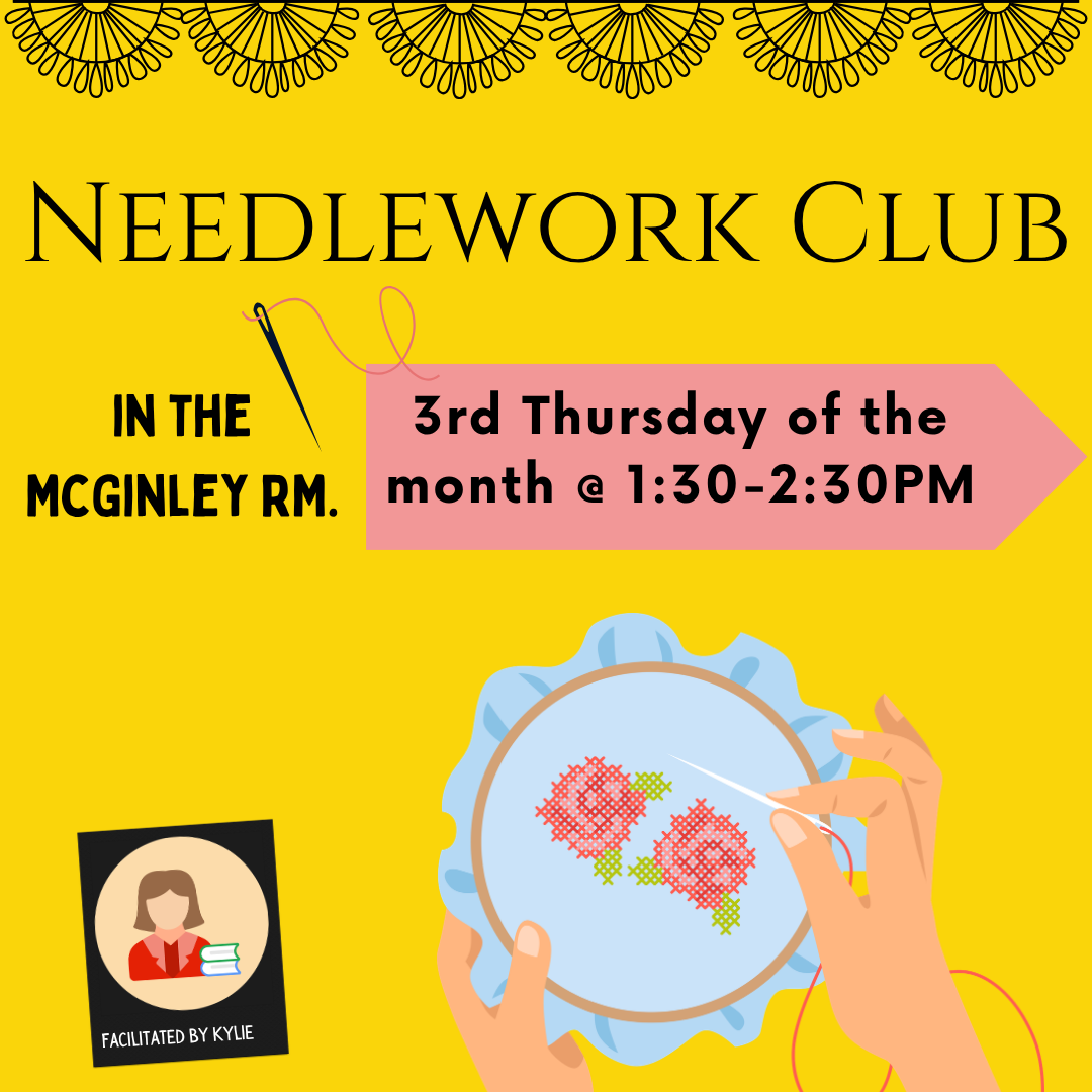 Needlework Club meets in the McGinley room the third Thursday of each month from 1:30PM - 2:30PM. Hosted by Kylie.