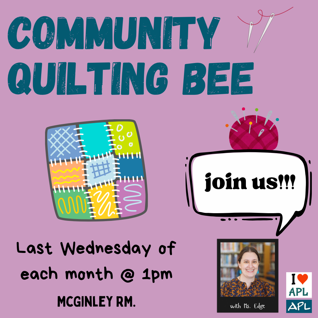 Community Quilting Bee the last Wednesday of each month at 1PM in the McGinley room. Hosted by Ms. Edge
